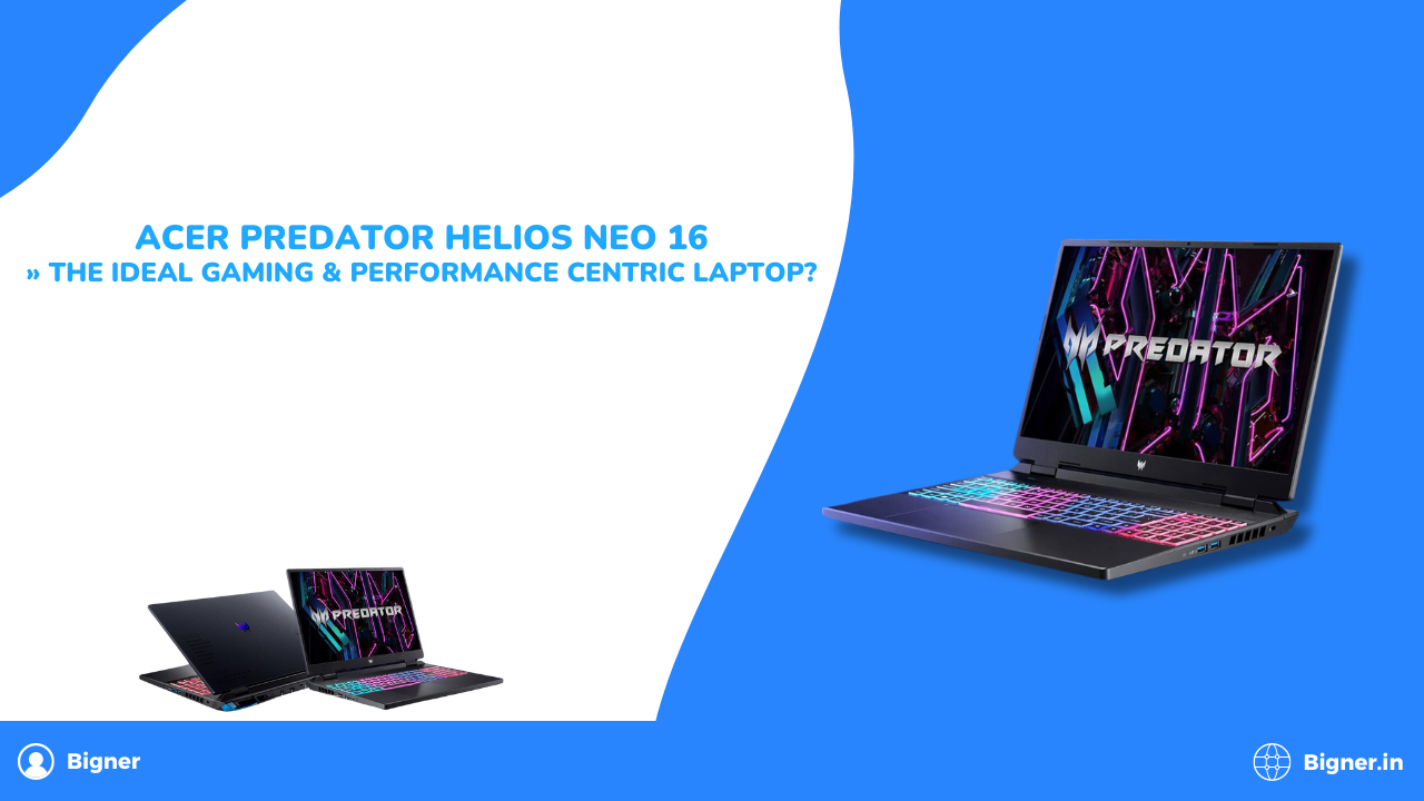 Acer Predator Helios Neo 16 » The Ideal Gaming & Performance Centric Laptop?