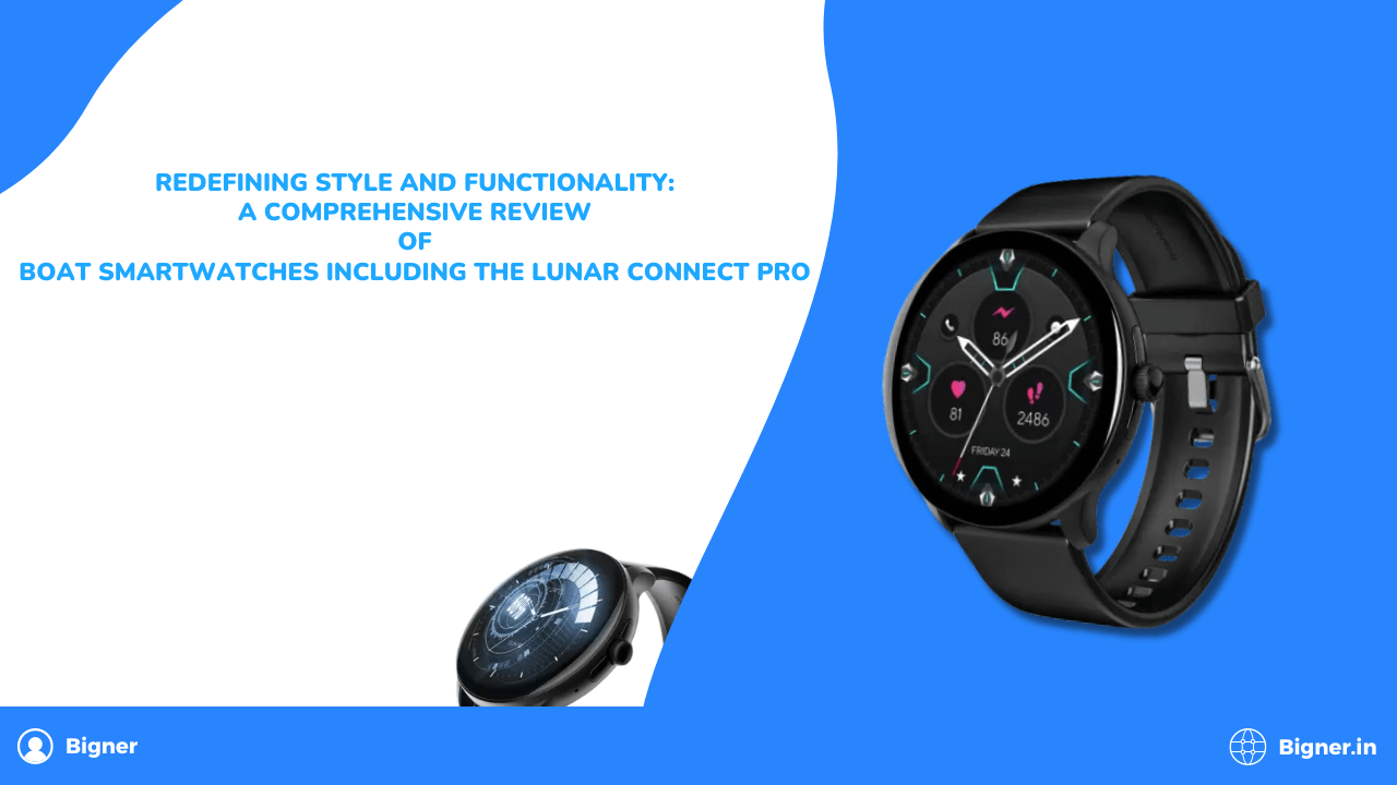 Redefining Style and Functionality: A Comprehensive Review of boAt Smartwatches including the Lunar Connect Pro